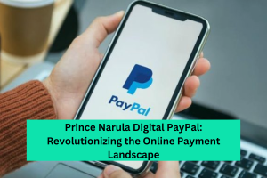 Prince Narula Digital PayPal Revolutionizing the Online Payment Landscape