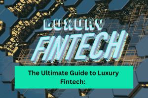 The Ultimate Guide to Luxury Fintech