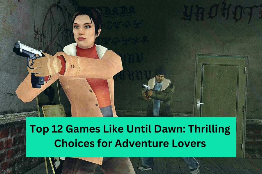 Top 12 Games Like Until Dawn Thrilling Choices for Adventure Lovers