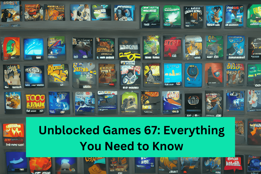 Unblocked Games 67 Everything You Need to Know