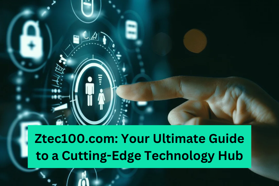 Ztec100.com Your Ultimate Guide to a Cutting-Edge Technology Hub