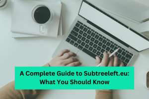 A Complete Guide to Subtreeleft.eu What You Should Know