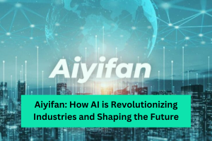 Aiyifan How AI is Revolutionizing Industries and Shaping the Future